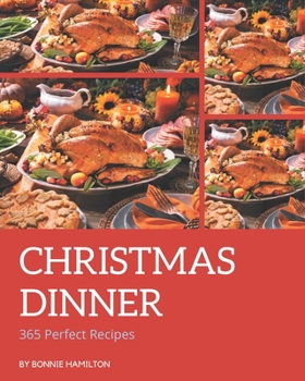 Paperback 365 Perfect Christmas Dinner Recipes: Explore Christmas Dinner Cookbook NOW! Book