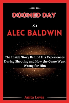 Paperback Doomed Day for Alec Baldwin: The Inside Story Behind His Experiences During Shooting and How the Game Went Wrong for Him Book