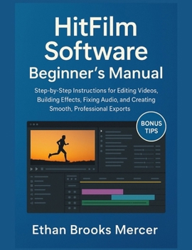 Paperback HitFilm Software Beginner's Manual: Step-by-Step Instructions for Editing Videos, Building Effects, Fixing Audio, and Creating Smooth, Professional Ex Book