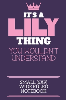 Paperback It's A Lily Thing You Wouldn't Understand Small (6x9) Wide Ruled Notebook: A cute book to write in for any book lovers, doodle writers and budding aut Book