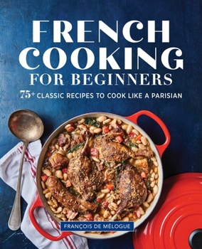Paperback French Cooking for Beginners: 75+ Classic Recipes to Cook Like a Parisian Book