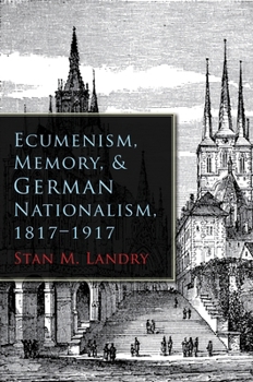 Hardcover Ecumenism, Memory, & German Nationalism, 1817-1917 Book