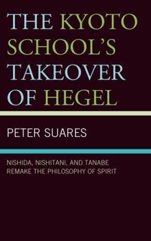 Hardcover The Kyoto School's Takeover of Hegel: Nishida, Nishitani, and Tanabe Remake the Philosophy of Spirit Book