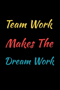 Team Work Makes The Dream Work: Lined Notebook / Journal Gift, 120 Pages, 6x9.