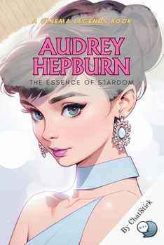 Paperback Audrey Hepburn: The Essence of Stardom: An Intimate Journey Through the Life, Legacy, and Timeless Influence of a Cinematic and Humani Book