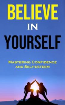 Paperback Believe in Yourself: Mastering Confidence and Self-esteem Book