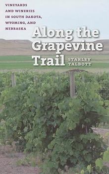 Paperback Along the Grapevine Trail: Vineyards and Wineries in South Dakota, Wyoming, and Nebraska Book