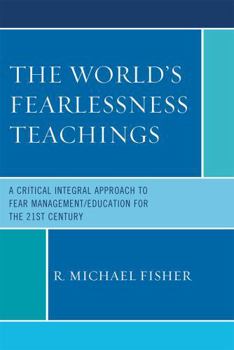 Paperback The World's Fearlessness Teachings: A Critical Integral Approach to Fear Management/Education for the 21st Century Book