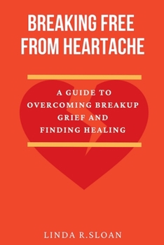 Paperback Breaking free from heartache: A guide to overcoming breakup grief and finding healing Book