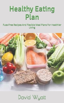 Paperback Healthy Eating Plan: Fuss-Free Recipes And Flexible Meal Plans For Healthier Living Book