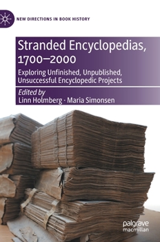 Stranded Encyclopedias, 1700–2000: Exploring Unfinished, Unpublished, Unsuccessful Encyclopedic Projects - Book  of the New Directions in Book History