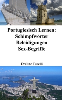 Portugiesisch Lernen: Schimpfwörter - Beleidigungen - Sex-Begriffe (German Edition)