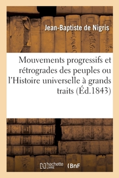 Paperback Mouvements progressifs et rétrogrades des peuples ou l'Histoire universelle à grands traits [French] Book