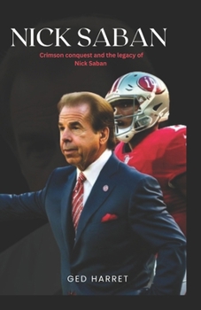 Paperback Nick Saban: Crimson conquest and the legacy of Nick Saban Book
