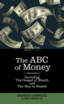 Paperback The ABC of Money: Including, the Gospel of Wealth and the Way to Wealth Book