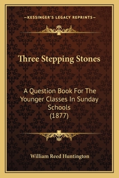 Paperback Three Stepping Stones: A Question Book For The Younger Classes In Sunday Schools (1877) Book