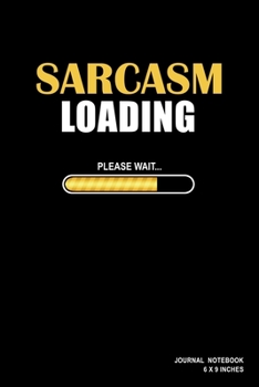 Sarcasm Loading Please Wait: Notebook, Journal, Or Diary  | 110 Blank Lined Pages | 6" X 9" | Matte Finished Soft Cover