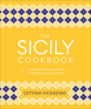 Hardcover The Sicily Cookbook: Authentic Recipes from a Mediterranean Island Book