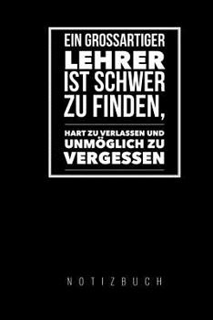 Paperback Ein Grossartiger Lehrer Ist Schwer Zu Finden, Hart Zu Verlassen Und Unmöglich Zu Vergessen Notizbuch: A5 Notizbuch liniert als Geschenk für Lehrer - A [German] Book