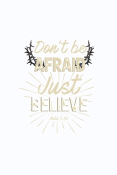 Don't Be Afraid Just Believe Mark 5:36: Blank Lined Journal Notebook, 200 Pages, Soft Matte Cover, 6 x 9