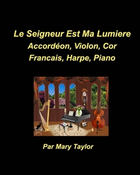 Paperback Le Seigneur est Ma Lumiere Accordéon, Violon, Cor Francais, Harpe, Piano: Accordéon, Violon, Cor Francais, Harpe, Piano [French] Book