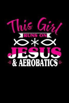 This Girl Runs on Jesus & Aerobatics: 6x9 inches college ruled notebook, 120 Pages, Composition Book and Journal, perfect gift idea for girls like your daughter, sister or girlfriend who loves Aerobat