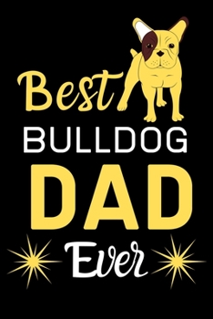 Paperback Best Bulldog DAD Ever: Best Gift for Bulldog Lovers DAD, 6x9 inch 100 Pages Christmas & Birthday Gift / Journal / Notebook / Diary Book