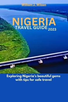 Paperback Nigeria Travel Guide 2023: Exploring Nigeria's beautiful gems with tips for safe travel Book