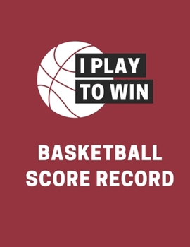 Basketball Scorebook: Basketball Score Record Keeper Book For Parents And Coaches Busy Raising Ballers Cover 8.5 x 11 inches 120 sheets