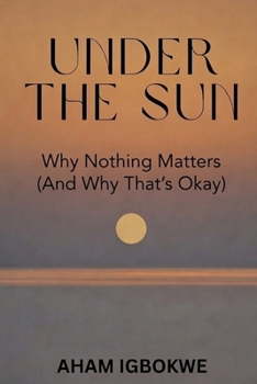 Paperback Under The Sun: Why Nothing Matters (And Why That's Okay) Book
