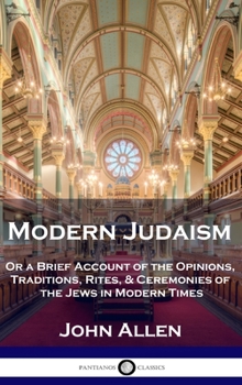 Hardcover Modern Judaism: Or a Brief Account of the Opinions, Traditions, Rites, & Ceremonies of the Jews in Modern Times Book