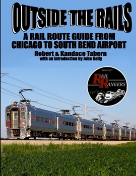 Paperback Outside the Rails: A Rail Route Guide from Chicago to South Bend Airport, IN Book