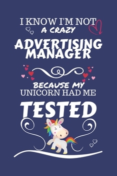 I Know I'm Not A Crazy Advertising Manager Because My Unicorn Had Me Tested: Perfect Gag Gift For An Advertising Manager Who 100% Isn't Crazy! | Blank ... Work | Job | Humour and Banter | Birthday| He