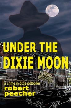 Under the Dixie Moon: a crime in dixie potboiler