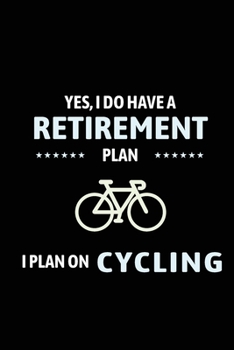 Yes I Do Have A Retirement Plan I Plan On Cycling: Blank Lined Journal (Notebook, Diary) Gift for Cycling Lovers (120 pages, Lined, 6x9) Bicycle Bike Cyclist Gift Journal Notebook
