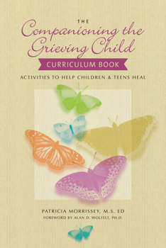 The Companioning the Grieving Child Curriculum Book: Activities to Help Children and Teens Heal (The Companioning Series)