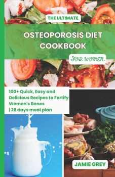 Paperback The Ultimate Osteoporosis Diet Cookbook for Women: 100+ Quick, Easy and Delicious Recipes to Fortify Women's Bones 28 days meal plan Book