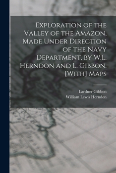 Paperback Exploration of the Valley of the Amazon, Made Under Direction of the Navy Department, by W.L. Herndon and L. Gibbon. [With] Maps Book