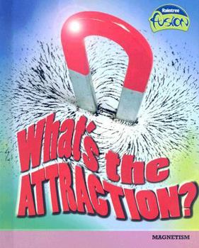 What's the Attraction? (Raintree Fusion: Magnetism) - Book  of the Raintree Fusion: Physical Science