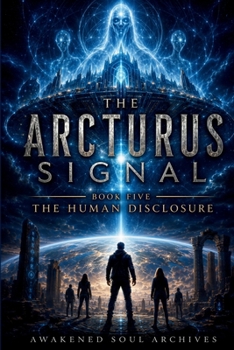 THE ARCTURUS SIGNAL: The Human Disclosure
