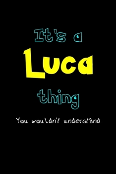 It's A Luca Thing, You Wouldn't Understand: Personalized Notebook Journal With Name Blank Lined Customized Diary Logbook Gifts