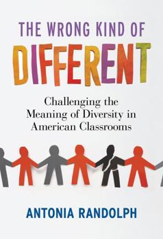 Paperback The Wrong Kind of Different: Challenging the Meaning of Diversity in American Classrooms Book