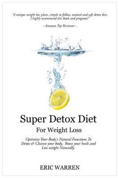 Paperback Super Detox Diet For Weight Loss: Optimize Your Body's Natural Functions To Detox And Cleanse Your Body, Boost Your Health And Lose Weight Naturally. Book