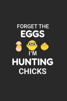 Paperback Forget the Eggs I'm Hunting Chicks: Funny Easter Chicks, Egg Hunt Planning Organizer, Composition Notebook, Draw and Write Activity Book for Kids Book