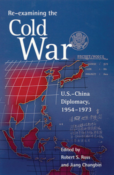 Re-examining the Cold War: U.S.-China Diplomacy, 1954-1973 - Book #203 of the Harvard East Asian Monographs