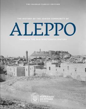 The History of the Jewish Community of Aleppo Through the Mid-Nineteenth Century (The Haddad Family Edition)