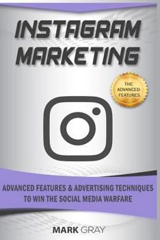 Paperback Instagram Marketing: Advanced Features and Advertising Techniques to Win the Social Media Warfare Book