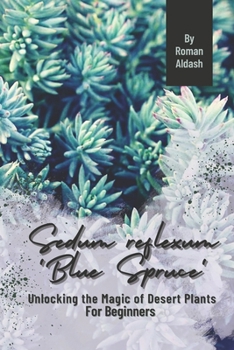 Paperback Sedum reflexum 'Blue Spruce': Unlocking the Magic of Desert Plants, For Beginners Book