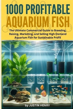 1000 PROFITABLE AQUARIUM FISH: The Ultimate Commercial Guide to Breeding, Raising, Marketing, and Selling High-Demand Aquarium Fish for Sustainable Profit