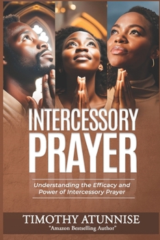 Intercessory Prayer: Understanding the Efficacy and Power of Intercessory Prayer (Prayer Ministry)